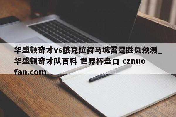华盛顿奇才vs俄克拉荷马城雷霆胜负预测_华盛顿奇才队百科 世界杯盘口 cznuofan.com