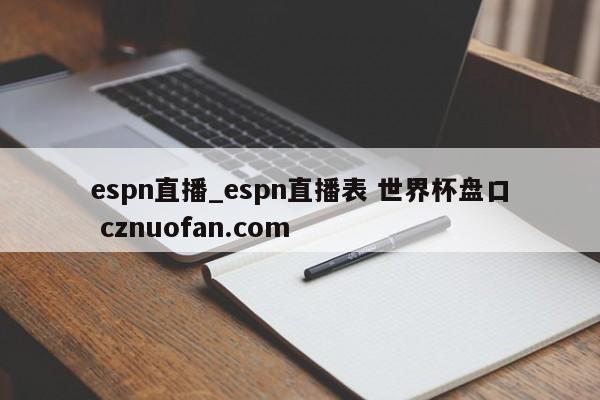 espn直播_espn直播表 世界杯盘口 cznuofan.com
