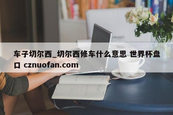 车子切尔西_切尔西修车什么意思 世界杯盘口 cznuofan.com